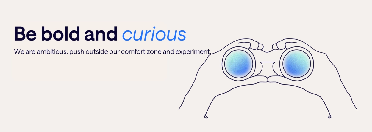 Be bold and curious